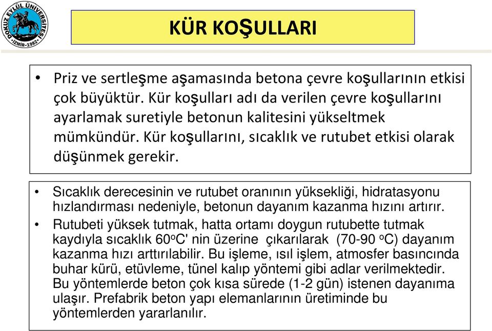 Rutubeti yüksek tutmak, hatta ortamı doygun rutubette tutmak kaydıyla sıcaklık 60 o C' nin üzerine çıkarılarak (70-90 o C) dayanım kazanma hızı arttırılabilir.