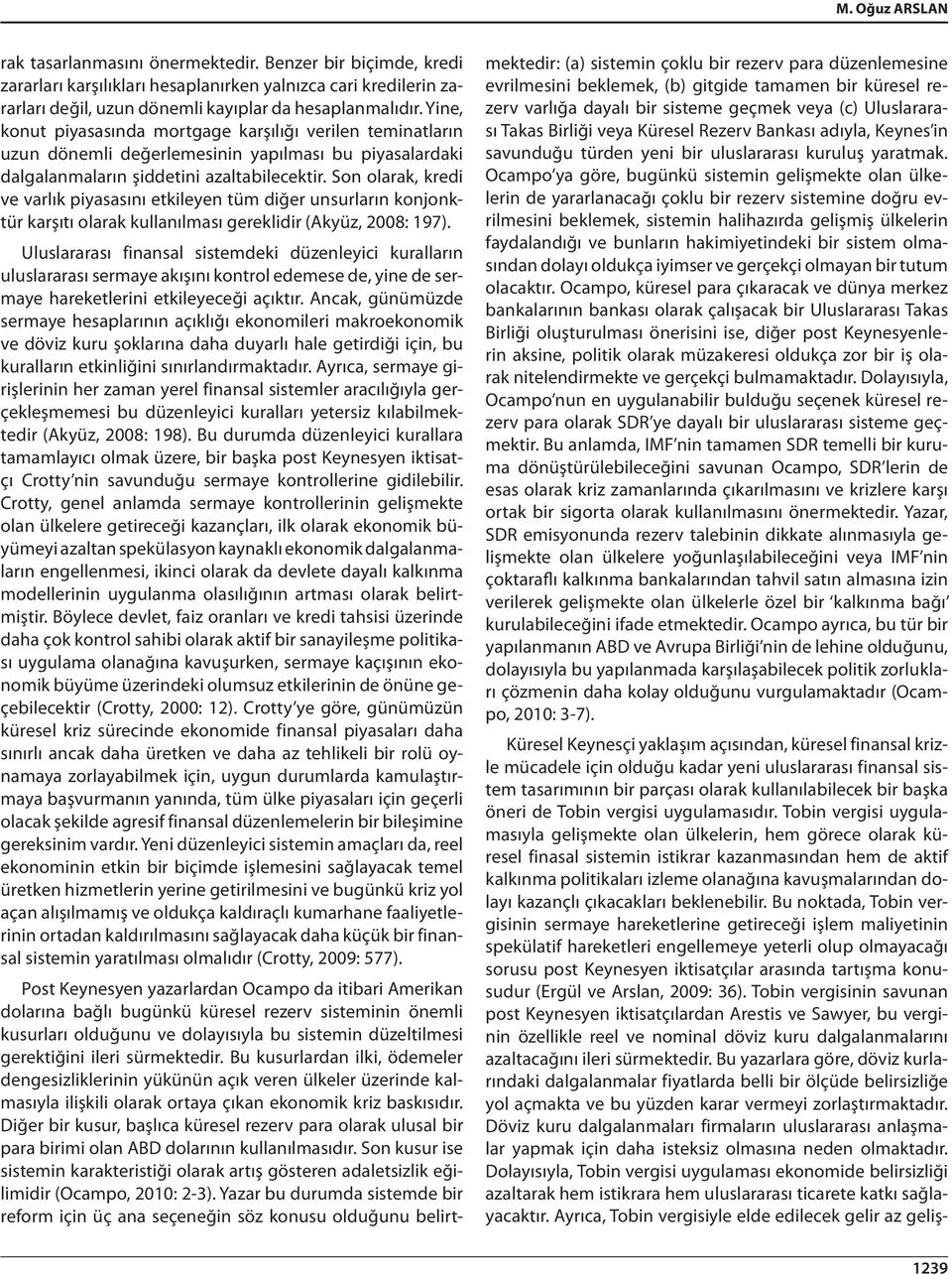 Son olarak, kredi ve varlık piyasasını etkileyen tüm diğer unsurların konjonktür karşıtı olarak kullanılması gereklidir (Akyüz, 2008: 197).