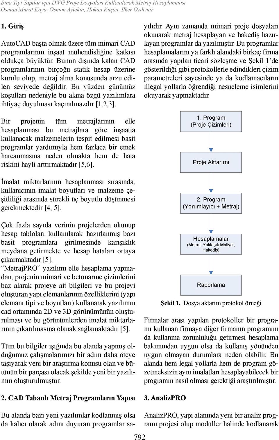 Bunun dışında kalan CAD programlarının birçoğu statik hesap üzerine kurulu olup, metraj alma konusunda arzu edilen seviyede değildir.