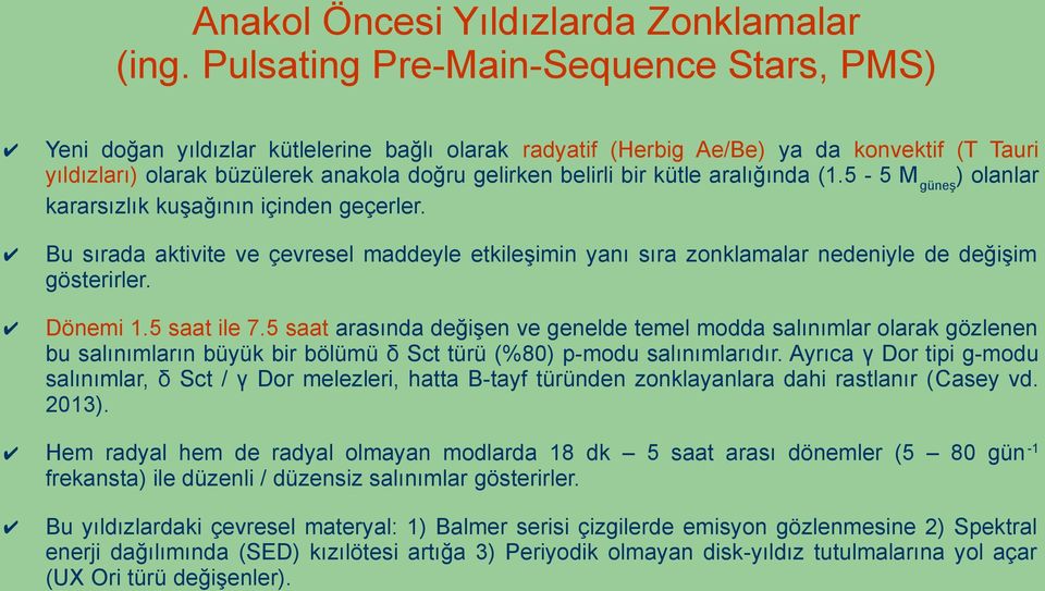 kütle aralığında (1.5-5 M güneş ) olanlar kararsızlık kuşağının içinden geçerler. Bu sırada aktivite ve çevresel maddeyle etkileşimin yanı sıra zonklamalar nedeniyle de değişim gösterirler. Dönemi 1.