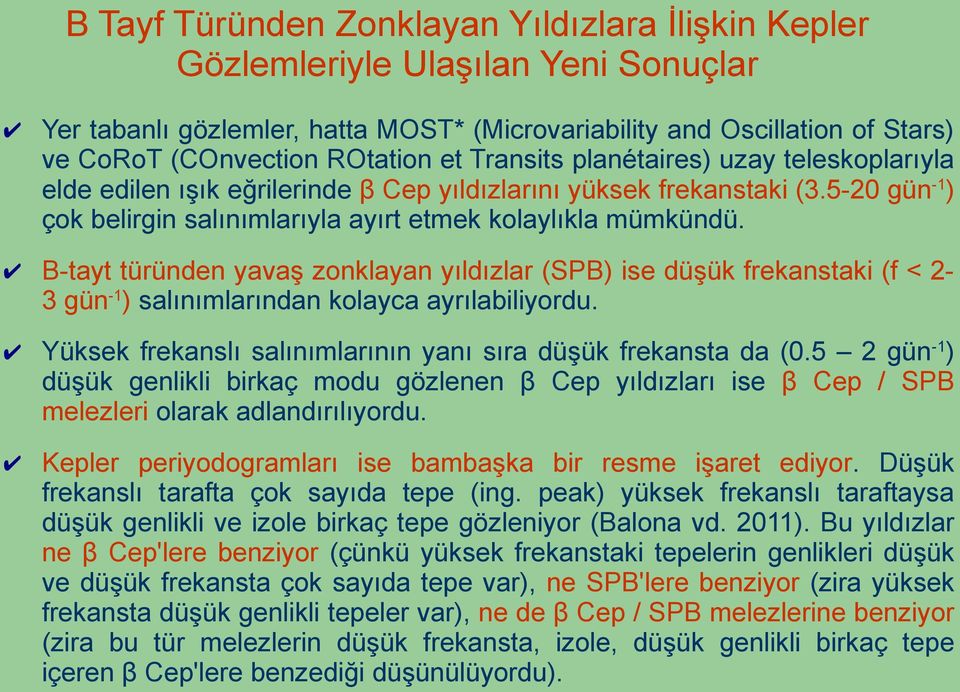 B-tayt türünden yavaş zonklayan yıldızlar (SPB) ise düşük frekanstaki (f < 2-3 gün -1 ) salınımlarından kolayca ayrılabiliyordu. Yüksek frekanslı salınımlarının yanı sıra düşük frekansta da (0.