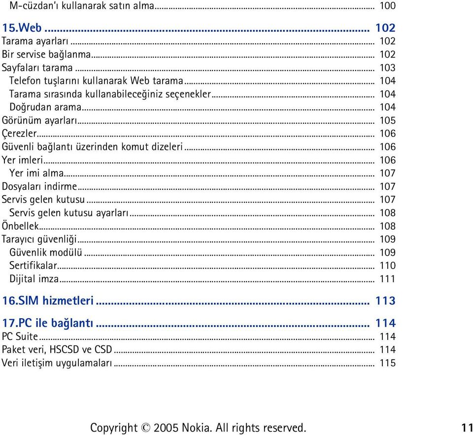 .. 106 Yer imleri... 106 Yer imi alma... 107 Dosyalarý indirme... 107 Servis gelen kutusu... 107 Servis gelen kutusu ayarlarý... 108 Önbellek... 108 Tarayýcý güvenliði.