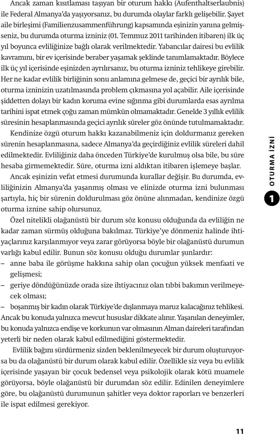 Temmuz 2011 tarihinden itibaren) ilk üç yıl boyunca evliliğinize bağlı olarak verilmektedir. Yabancılar dairesi bu evlilik kavramını, bir ev içerisinde beraber yaşamak şeklinde tanımlamaktadır.