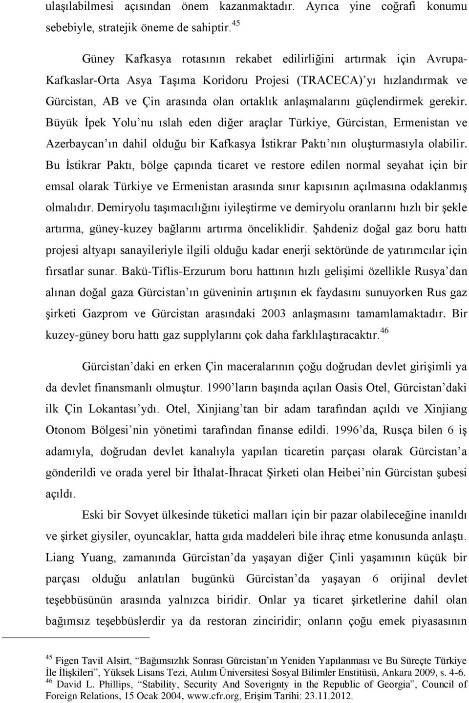 anlaģmalarını güçlendirmek gerekir. Büyük Ġpek Yolu nu ıslah eden diğer araçlar Türkiye, Gürcistan, Ermenistan ve Azerbaycan ın dahil olduğu bir Kafkasya Ġstikrar Paktı nın oluģturmasıyla olabilir.