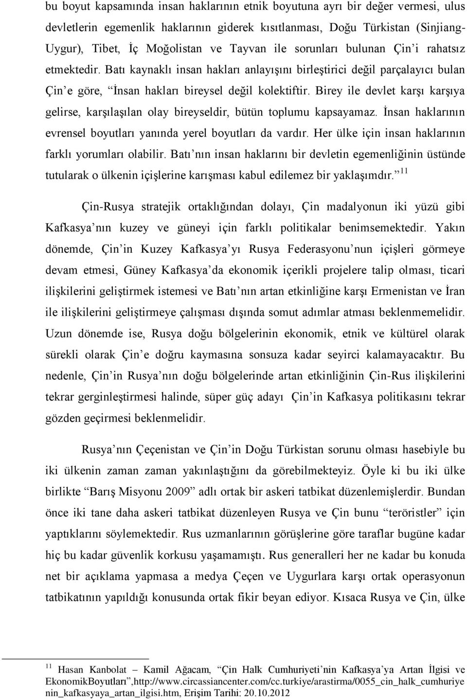 Birey ile devlet karģı karģıya gelirse, karģılaģılan olay bireyseldir, bütün toplumu kapsayamaz. Ġnsan haklarının evrensel boyutları yanında yerel boyutları da vardır.