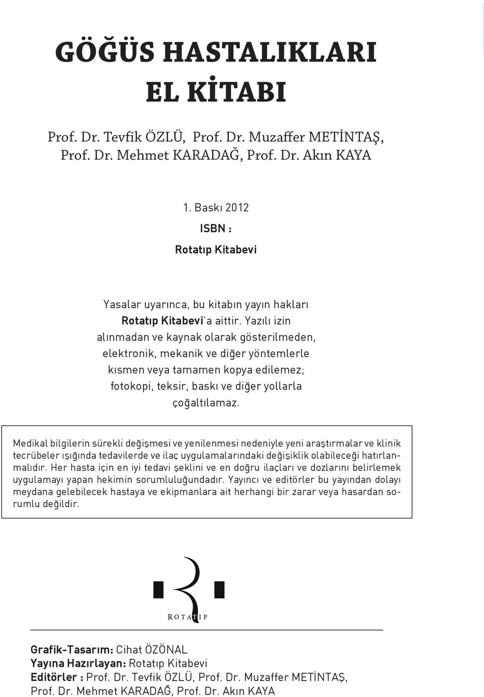 Yazılı izin alınmadan ve kaynak olarak gösterilmeden, elektronik, mekanik ve diğer yöntemlerle kısmen veya tamamen kopya edilemez; fotokopi, teksir, baskı ve diğer yollarla çoğaltılamaz.