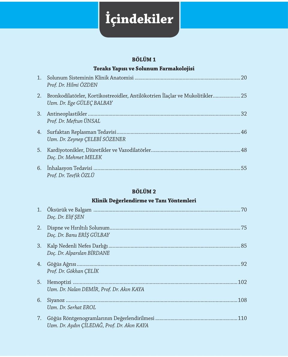 Dr. Zeynep ÇELEBİ SÖZENER 5. Kardiyotonikler, Diüretikler ve Vazodilatörler... 48 Doç. Dr. Mehmet MELEK 6. İnhalasyon Tedavisi... 55 BÖLÜM 2 Klinik Değerlendirme ve Tanı Yöntemleri 1.