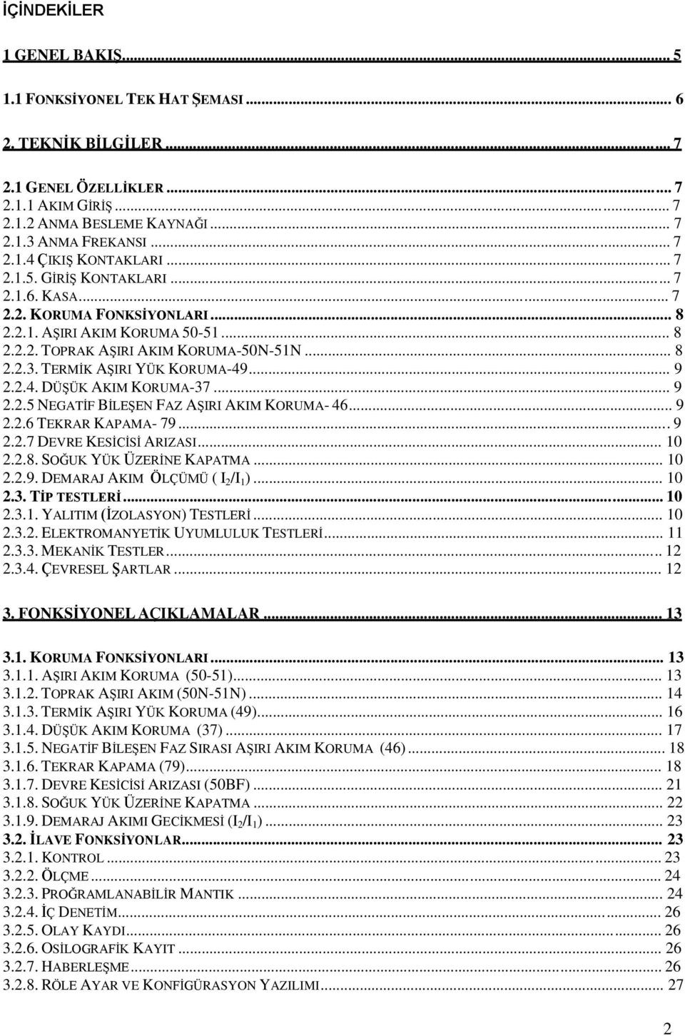 .. 9 2.2.4. DÜġÜK AKIM KORUMA-37... 9 2.2.5 NEGATĠF BĠLEġEN FAZ AġIRI AKIM KORUMA- 46... 9 2.2.6 TEKRAR KAPAMA- 79... 9 2.2.7 DEVRE KESĠCĠSĠ ARIZASI... 10 2.2.8. SOĞUK YÜK ÜZERĠNE KAPATMA... 10 2.2.9. DEMARAJ AKIM ÖLÇÜMÜ ( I 2 /I 1 ).