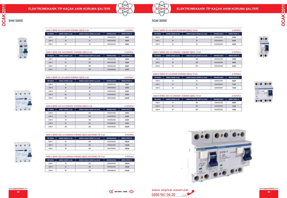 SGM-2 40 30 SGM2040030 56,00 SGM-2 63 30 SGM2063030 62,00 SHM-2 SERİSİ 300 ma (YANGIN KORUMA EŞİKLİ) 6 ka 2 KUTUPLU In (A) ANMA KAÇAK AKIMI I n (ma) SHM-2 25 300 SHM2025300 42,00 SHM-2 40 300