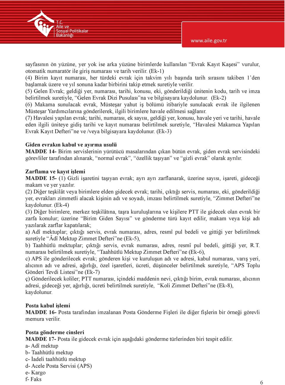 (5) Gelen Evrak; geldiği yer, numarası, tarihi, konusu, eki, gönderildiği ünitenin kodu, tarih ve imza belirtilmek suretiyle, Gelen Evrak Dizi Pusulası na ve bilgisayara kaydolunur.