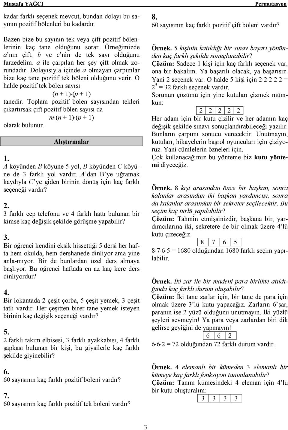 Dolayısıyla içinde a olmayan çarpımlar bize kaç tane pozitif tek böleni olduğunu verir. O halde pozitif tek bölen sayısı (n + 1) (p + 1) tanedir.