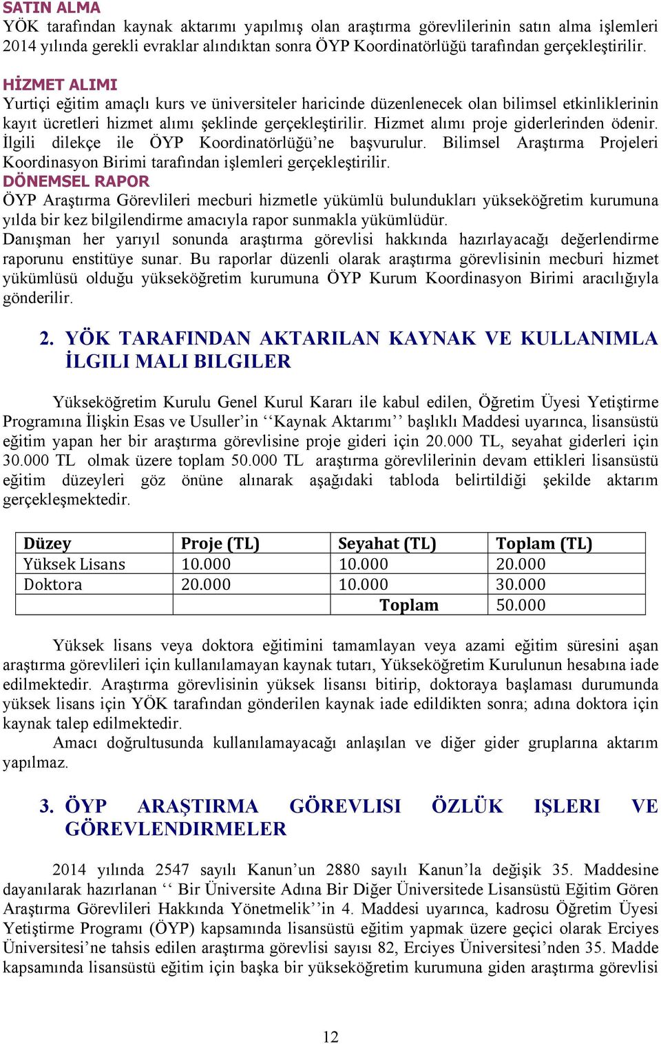 Hizmet alımı proje giderlerinden ödenir. İlgili dilekçe ile ÖYP Koordinatörlüğü ne başvurulur. Bilimsel Araştırma Projeleri Koordinasyon Birimi tarafından işlemleri gerçekleştirilir.