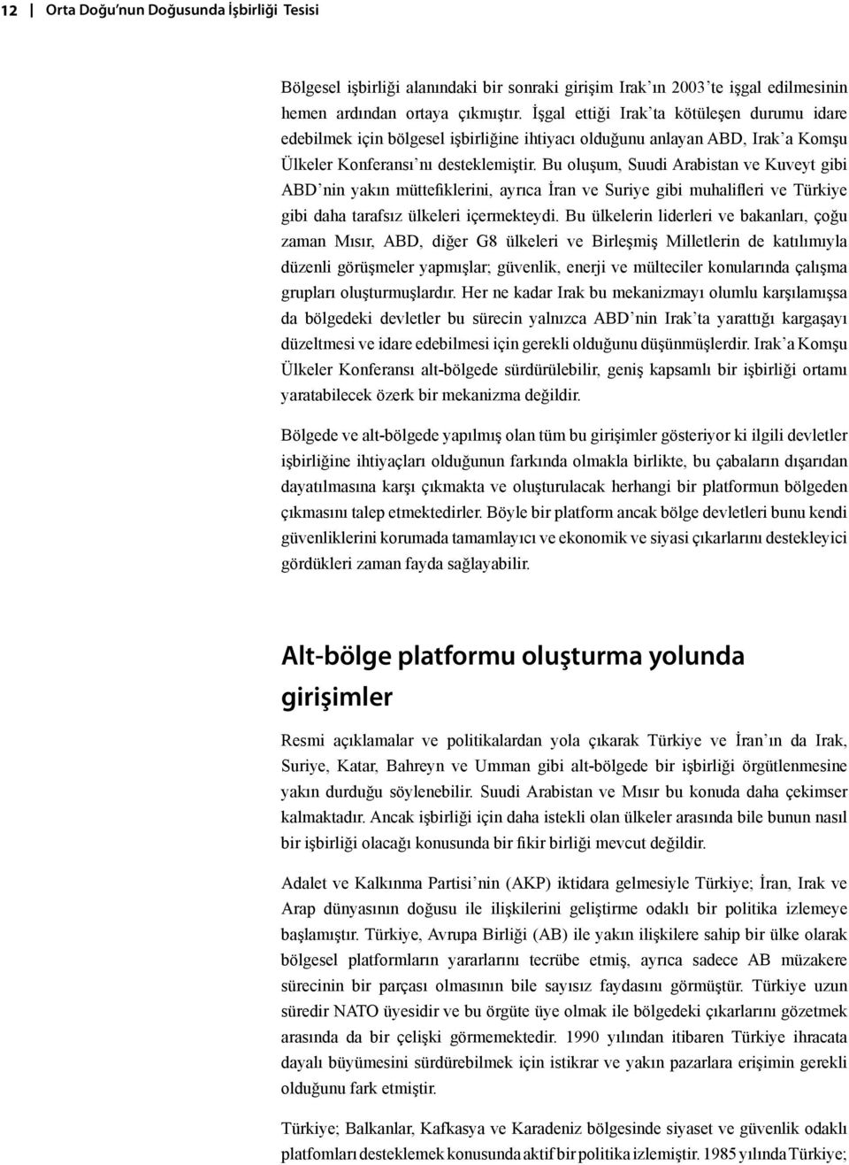 Bu oluşum, Suudi Arabistan ve Kuveyt gibi ABD nin yakın müttefiklerini, ayrıca İran ve Suriye gibi muhalifleri ve Türkiye gibi daha tarafsız ülkeleri içermekteydi.