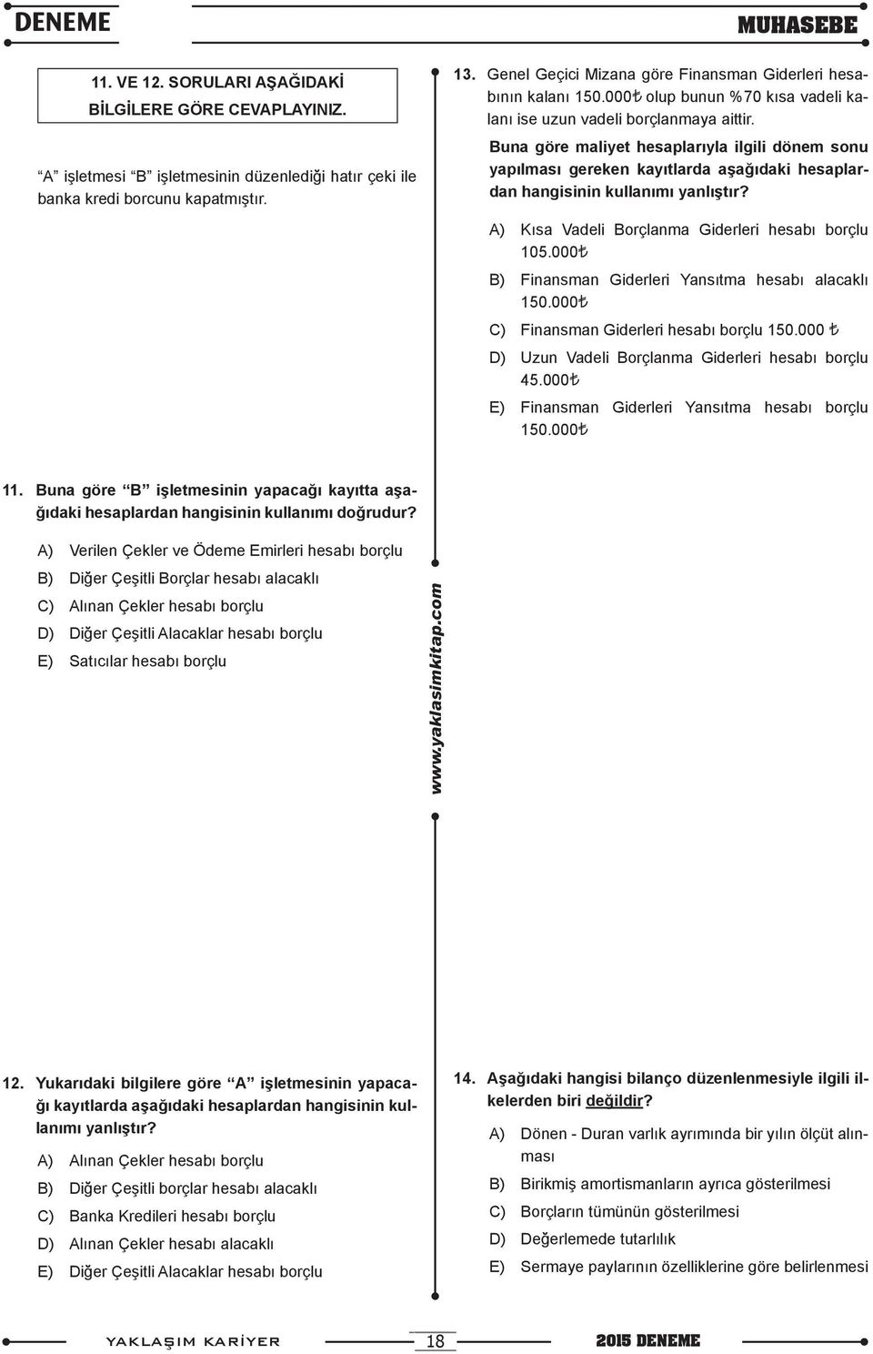 Buna göre maliyet hesaplarıyla ilgili dönem sonu yapılması gereken kayıtlarda aşağıdaki hesaplardan hangisinin kullanımı yanlıştır? A) Kısa Vadeli Borçlanma Giderleri hesabı borçlu 105.