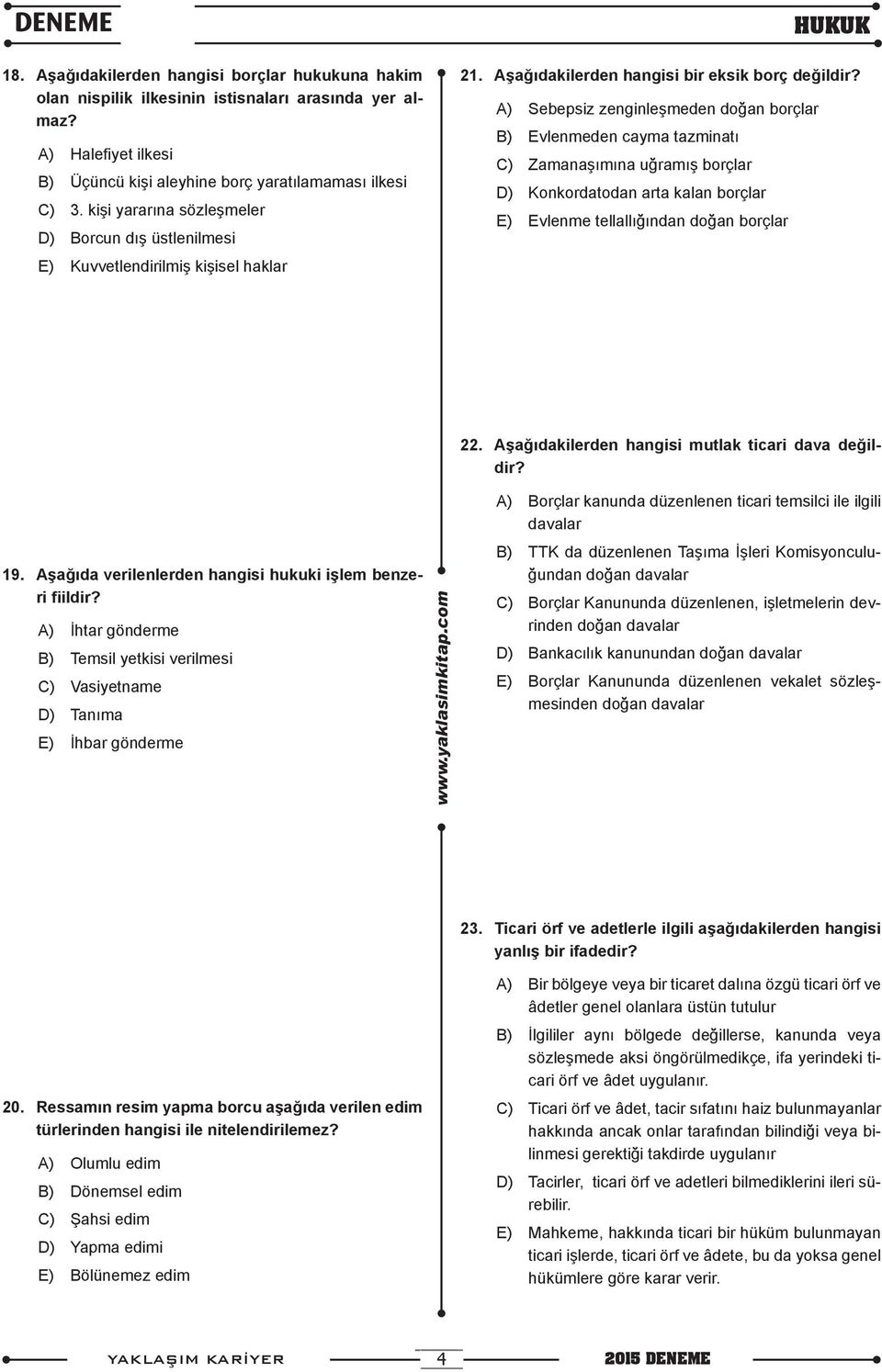 A) Sebepsiz zenginleşmeden doğan borçlar B) Evlenmeden cayma tazminatı C) Zamanaşımına uğramış borçlar D) Konkordatodan arta kalan borçlar E) Evlenme tellallığından doğan borçlar 22.