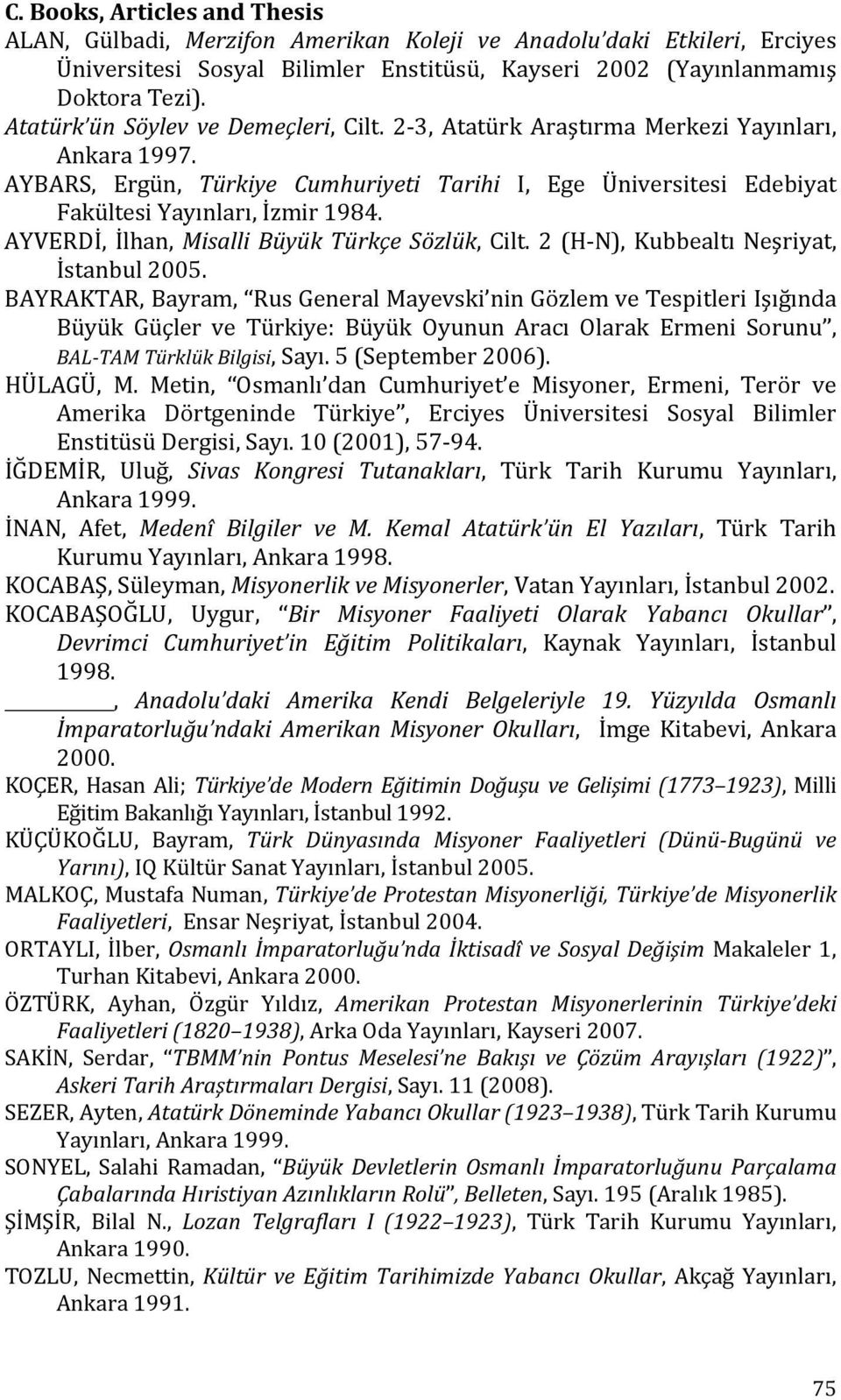 AYVERDİ, İlhan, Misalli Büyük Türkçe Sözlük, Cilt. 2 (H-N), Kubbealtı Neşriyat, İstanbul 2005.