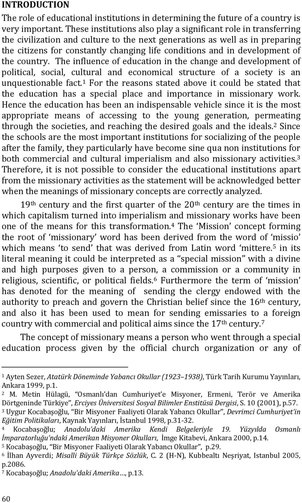 in development of the country. The influence of education in the change and development of political, social, cultural and economical structure of a society is an unquestionable fact.