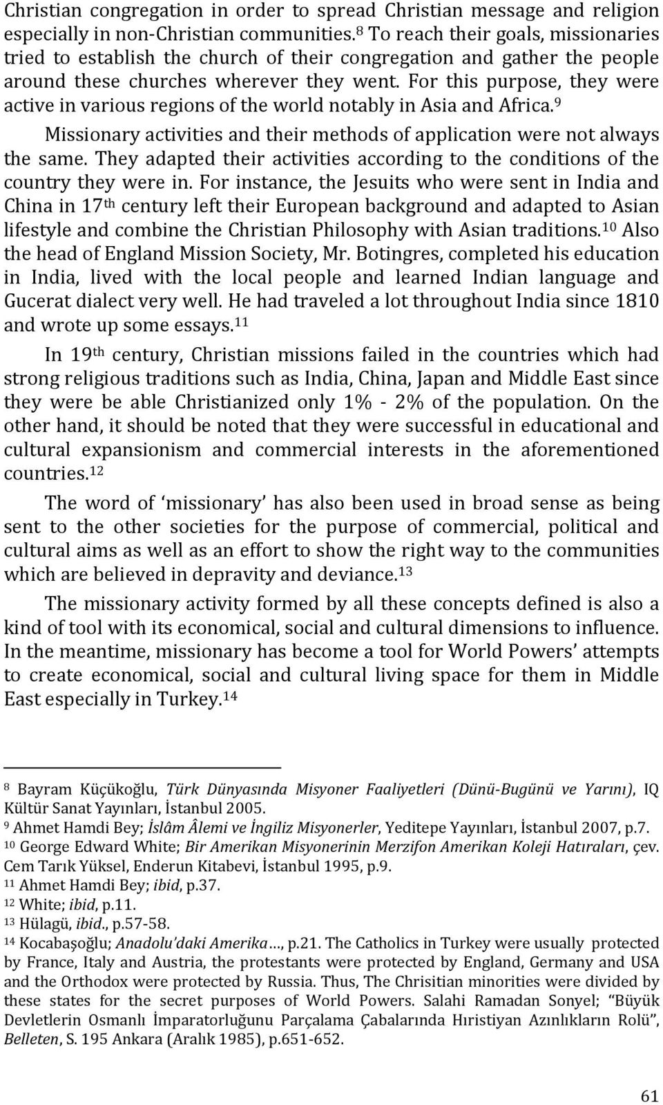 For this purpose, they were active in various regions of the world notably in Asia and Africa. 9 Missionary activities and their methods of application were not always the same.