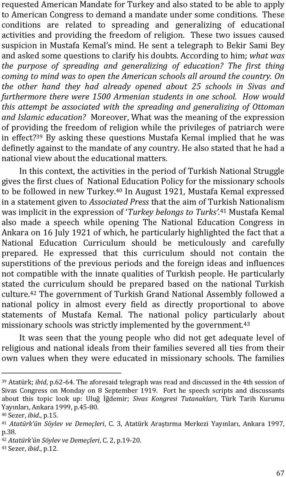 He sent a telegraph to Bekir Sami Bey and asked some questions to clarify his doubts. According to him; what was the purpose of spreading and generalizing of education?