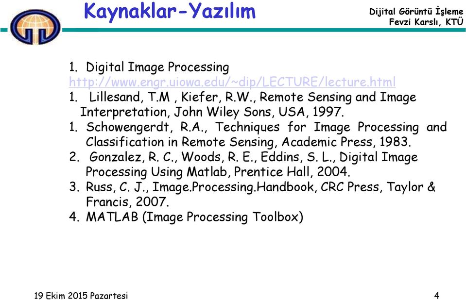 1997. 1. Schowengerdt, R.A., Techniques for Image Processing and Classification in Remote Sensing, Academic Press, 1983. 2. Gonzalez, R. C., Woods, R.