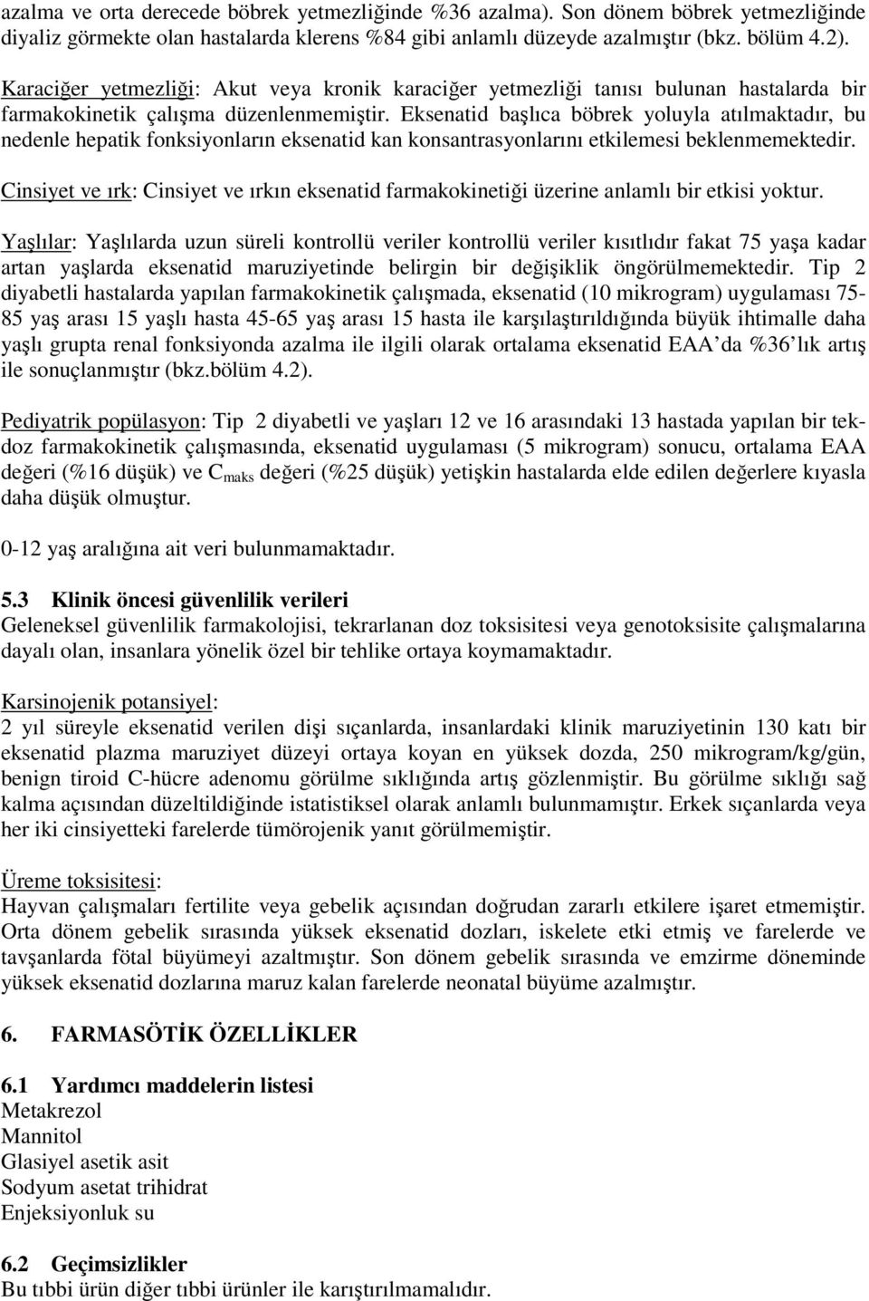 Eksenatid başlıca böbrek yoluyla atılmaktadır, bu nedenle hepatik fonksiyonların eksenatid kan konsantrasyonlarını etkilemesi beklenmemektedir.