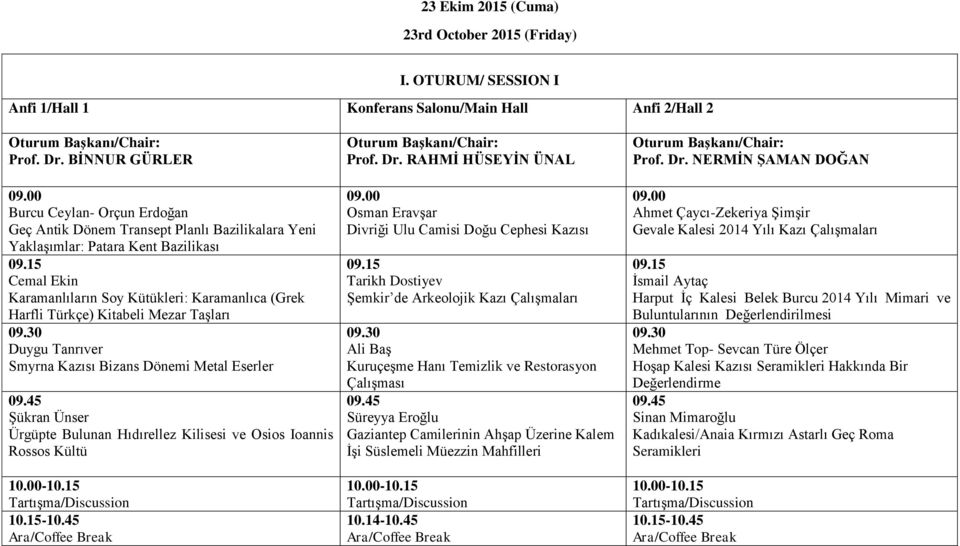 15 Cemal Ekin Karamanlıların Soy Kütükleri: Karamanlıca (Grek Harfli Türkçe) Kitabeli Mezar Taşları 09.30 Duygu Tanrıver Smyrna Kazısı Bizans Dönemi Metal Eserler 09.