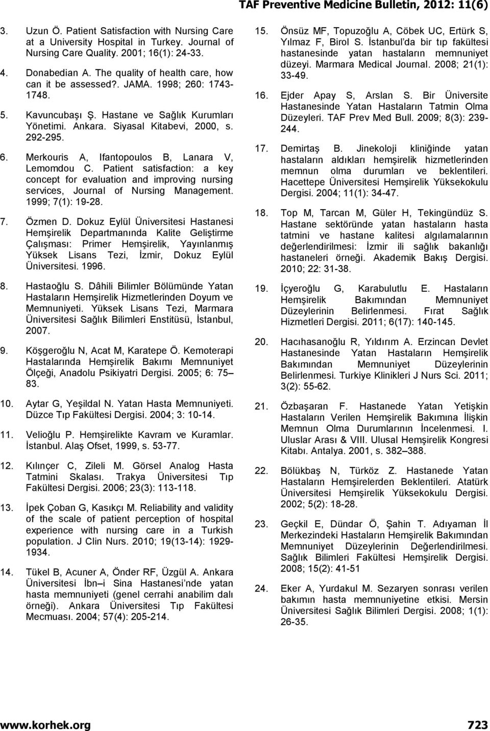 Merkouris A, Ifantopoulos B, Lanara V, Lemomdou C. Patient satisfaction: a key concept for evaluation and improving nursing services, Journal of Nursing Management. 1999; 7(1): 19-28. 7. Özmen D.