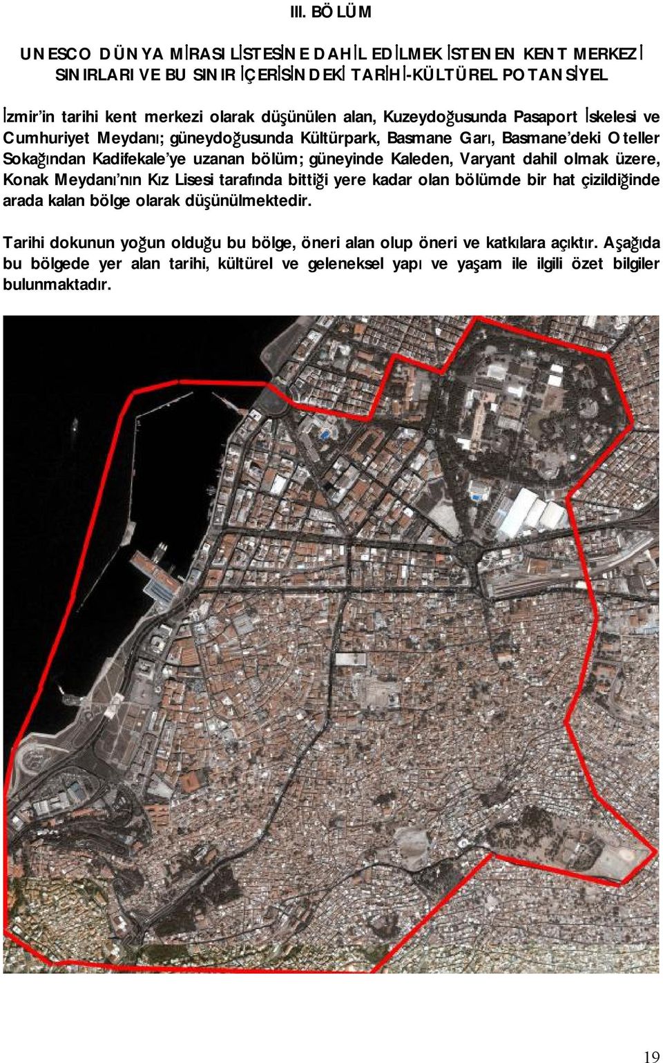 güneyinde Kaleden, Varyant dahil olmak üzere, Konak Meydanı nın Kız Lisesi tarafında bittiği yere kadar olan bölümde bir hat çizildiğinde arada kalan bölge olarak düşünülmektedir.