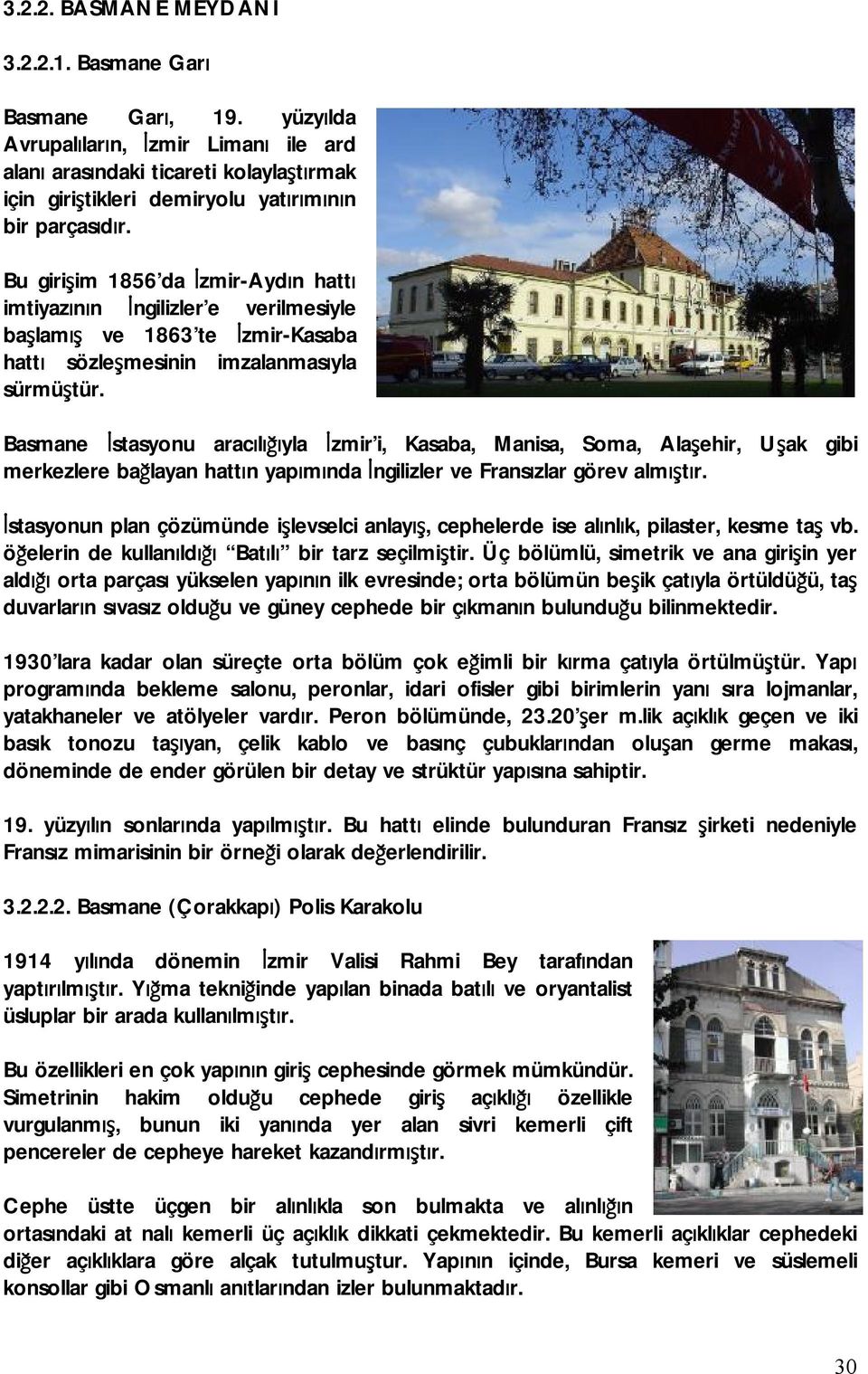 Bu girişim 1856 da İzmir-Aydın hattı imtiyazının İngilizler e verilmesiyle başlamış ve 1863 te İzmir-Kasaba hattı sözleşmesinin imzalanmasıyla sürmüştür.