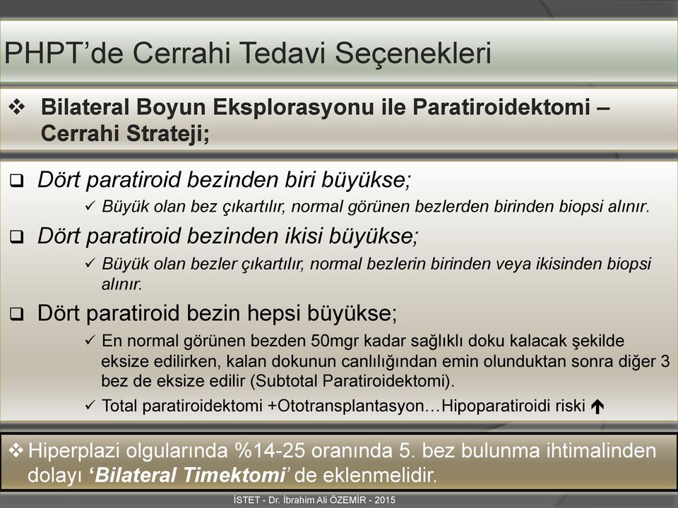 q Dört paratiroid bezin hepsi büyükse; ü En normal görünen bezden 50mgr kadar sağlıklı doku kalacak şekilde eksize edilirken, kalan dokunun canlılığından emin olunduktan sonra diğer 3