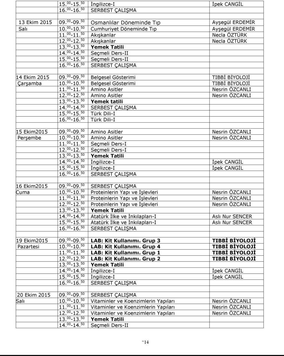 00-10. 50 Belgesel Gösterimi TIBBİ BİYOLOJİ 11. 00-11. 50 Amino Asitler Nesrin ÖZCANLI 12. 00-12. 50 Amino Asitler Nesrin ÖZCANLI 13. 00-13. 50 Yemek tatili 14. 00-14. 50 SERBEST ÇALIŞMA 15. 00-15.