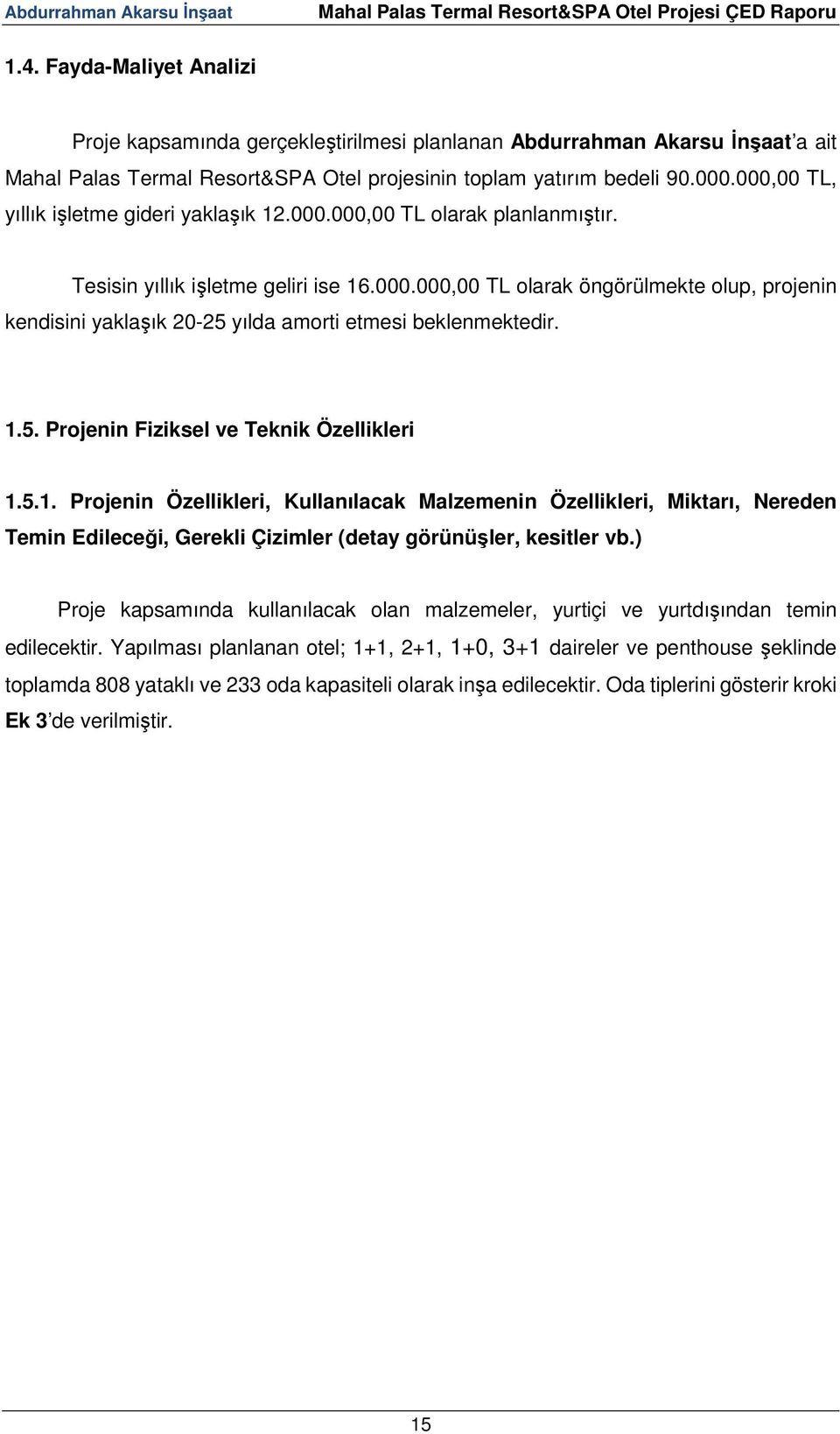 1.5. Projenin Fiziksel ve Teknik Özellikleri 1.5.1. Projenin Özellikleri, Kullanılacak Malzemenin Özellikleri, Miktarı, Nereden Temin Edileceği, Gerekli Çizimler (detay görünüşler, kesitler vb.