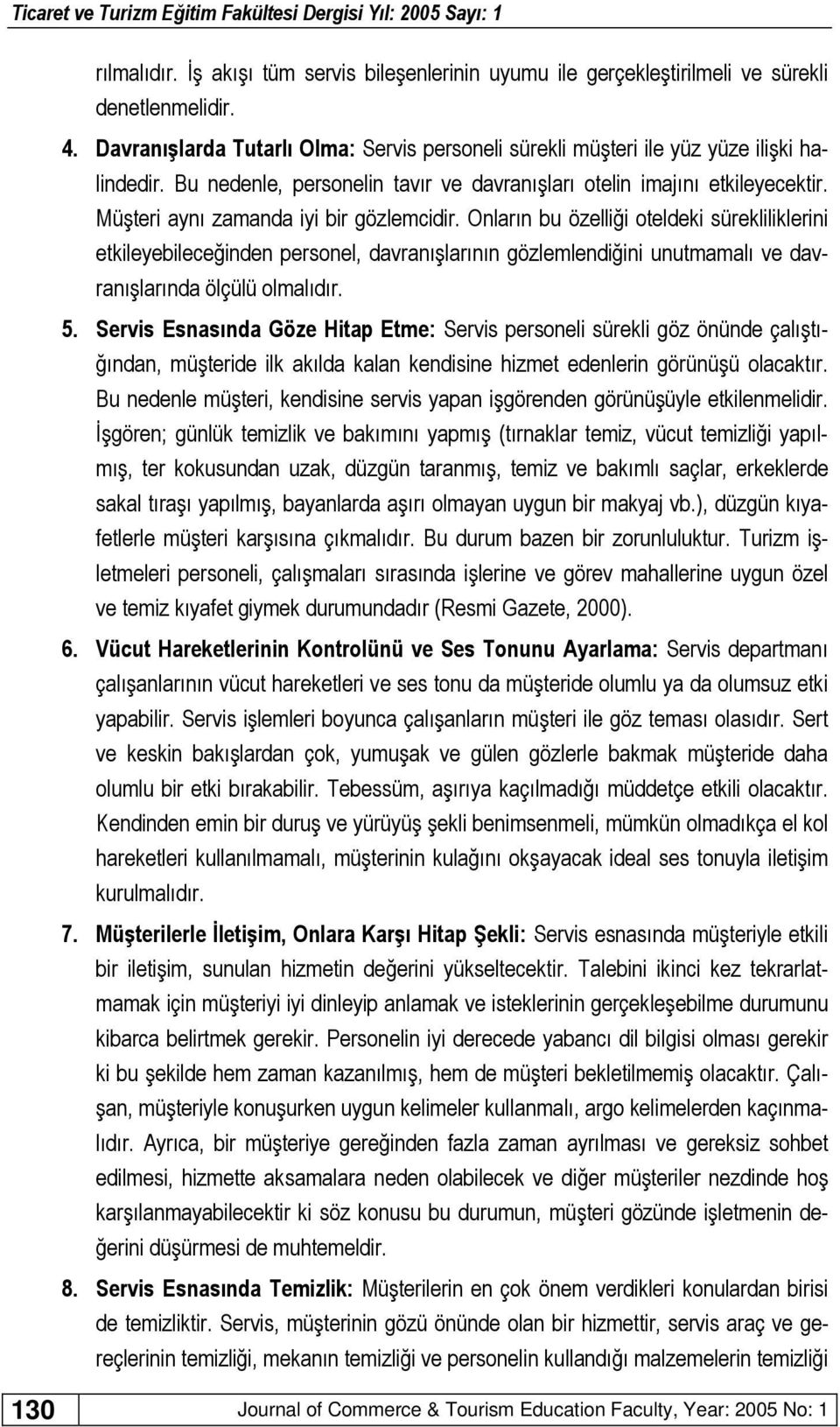 Onların bu özelliği oteldeki sürekliliklerini etkileyebileceğinden personel, davranışlarının gözlemlendiğini unutmamalı ve davranışlarında ölçülü olmalıdır. 5.