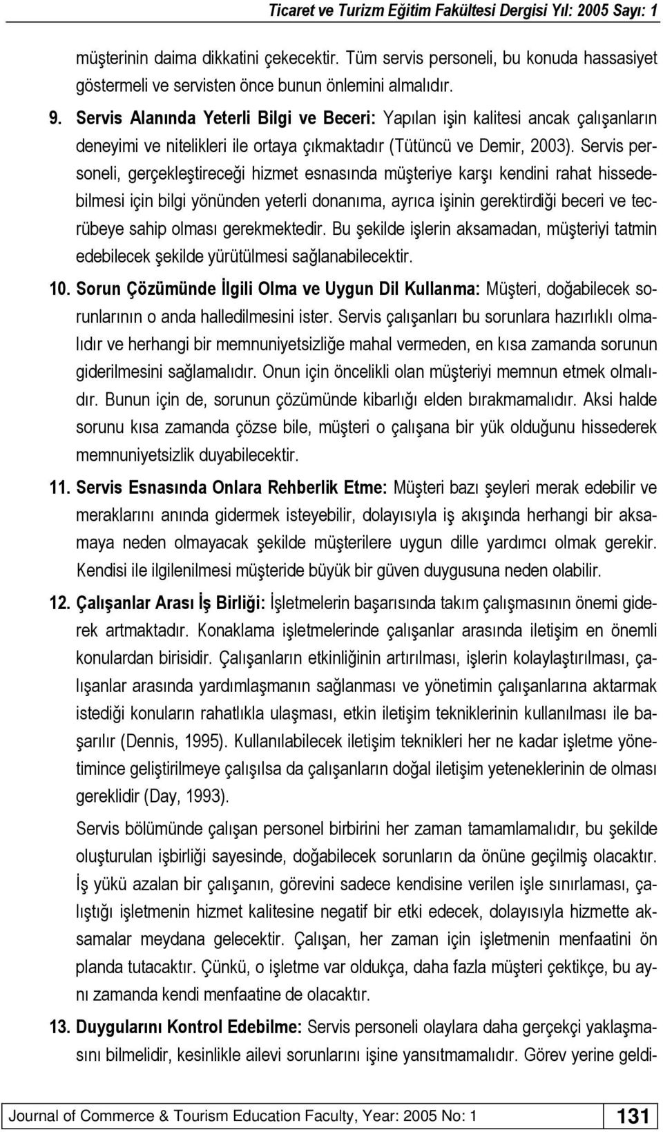 Servis personeli, gerçekleştireceği hizmet esnasında müşteriye karşı kendini rahat hissedebilmesi için bilgi yönünden yeterli donanıma, ayrıca işinin gerektirdiği beceri ve tecrübeye sahip olması