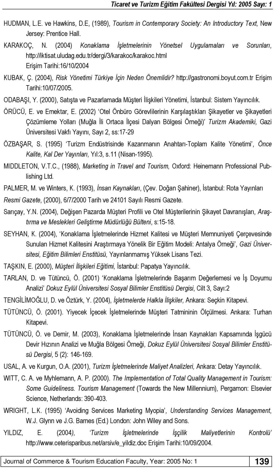 (2004), Risk Yönetimi Türkiye İçin Neden Önemlidir? http://gastronomi.boyut.com.tr Erişim Tarihi:10/07/2005. ODABAŞI, Y.