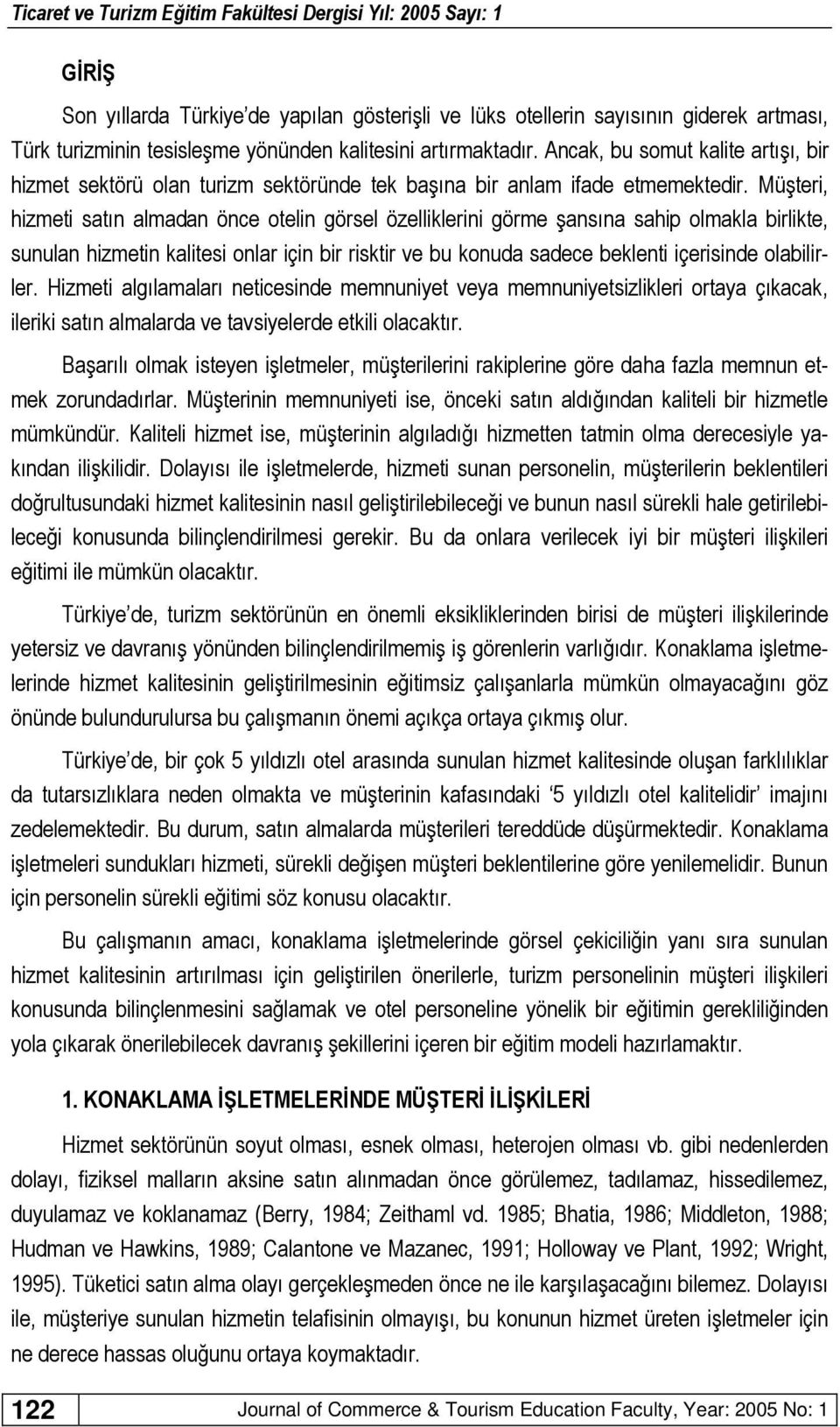 Müşteri, hizmeti satın almadan önce otelin görsel özelliklerini görme şansına sahip olmakla birlikte, sunulan hizmetin kalitesi onlar için bir risktir ve bu konuda sadece beklenti içerisinde