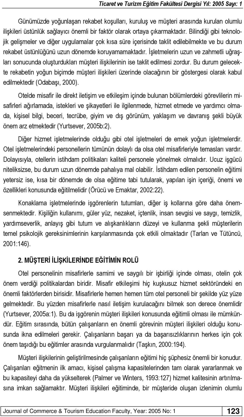 İşletmelerin uzun ve zahmetli uğraşları sonucunda oluşturdukları müşteri ilişkilerinin ise taklit edilmesi zordur.