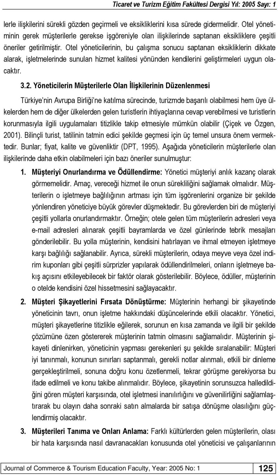 Otel yöneticilerinin, bu çalışma sonucu saptanan eksikliklerin dikkate alarak, işletmelerinde sunulan hizmet kalitesi yönünden kendilerini geliştirmeleri uygun olacaktır. 3.2.