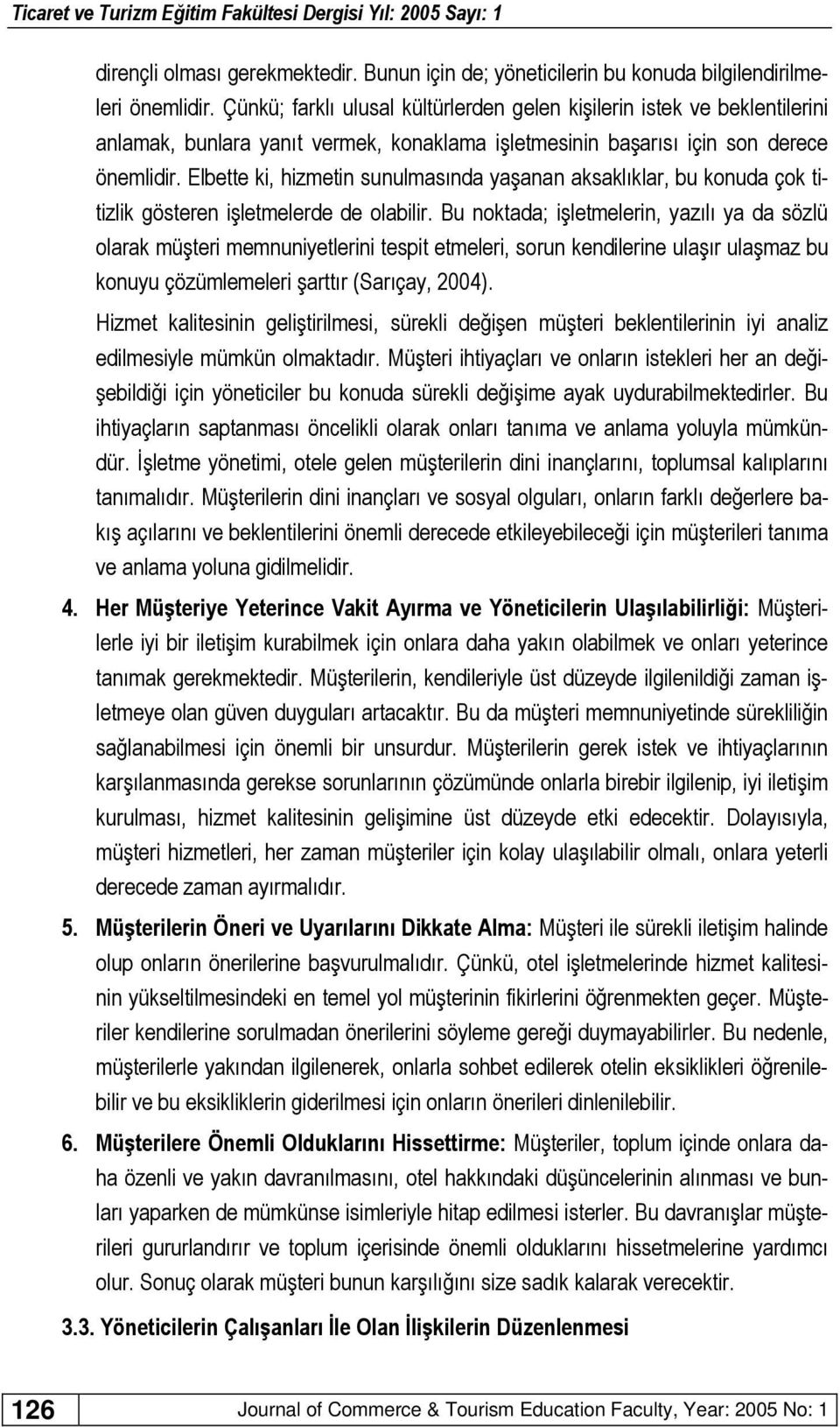 Elbette ki, hizmetin sunulmasında yaşanan aksaklıklar, bu konuda çok titizlik gösteren işletmelerde de olabilir.