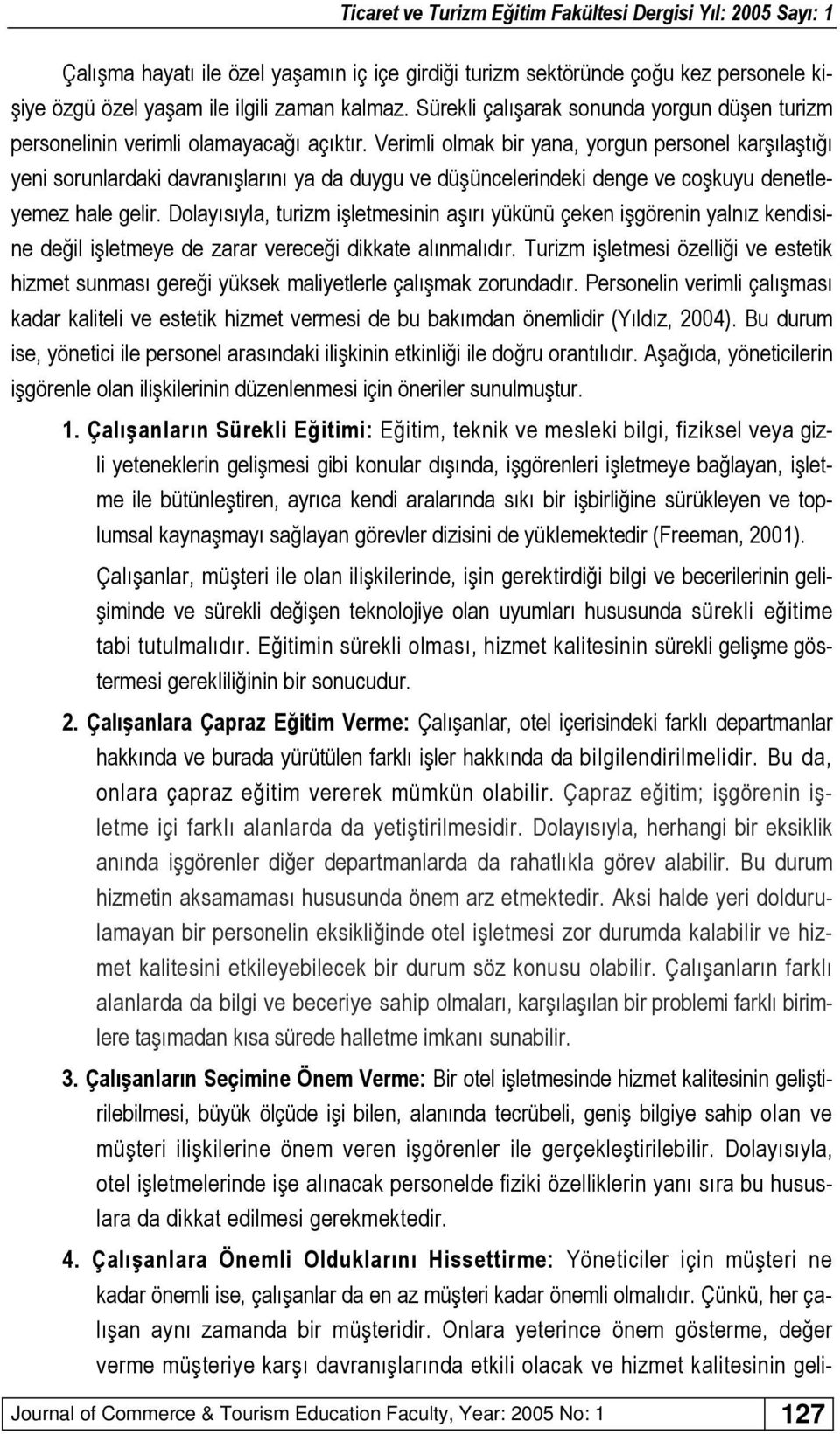 Verimli olmak bir yana, yorgun personel karşılaştığı yeni sorunlardaki davranışlarını ya da duygu ve düşüncelerindeki denge ve coşkuyu denetleyemez hale gelir.