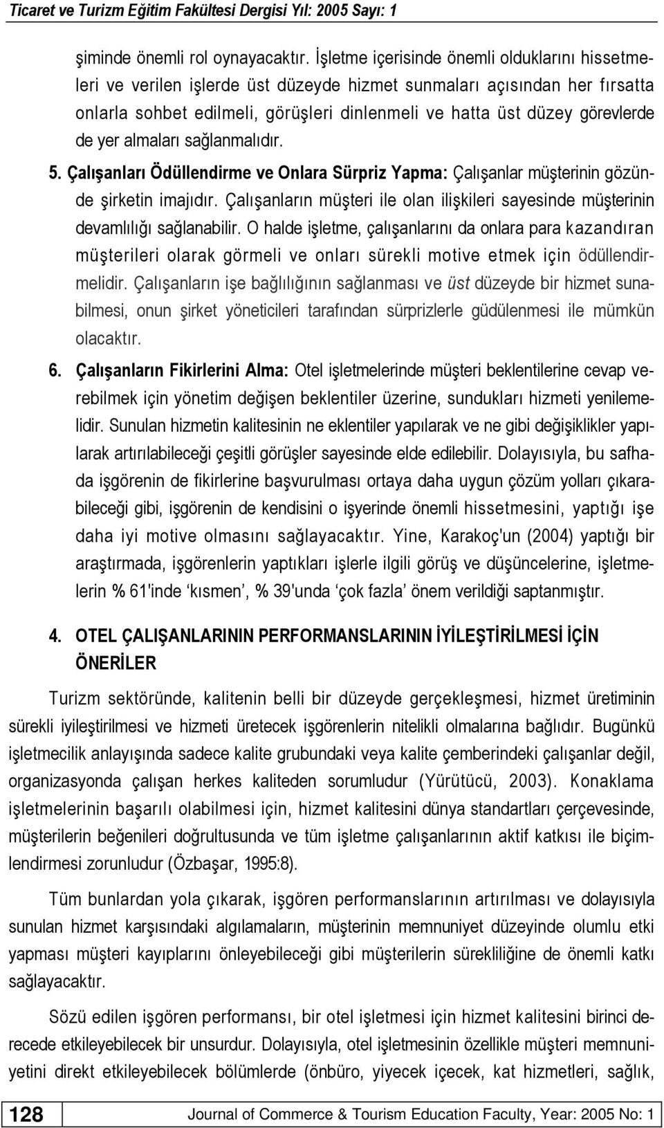 de yer almaları sağlanmalıdır. 5. Çalışanları Ödüllendirme ve Onlara Sürpriz Yapma: Çalışanlar müşterinin gözünde şirketin imajıdır.