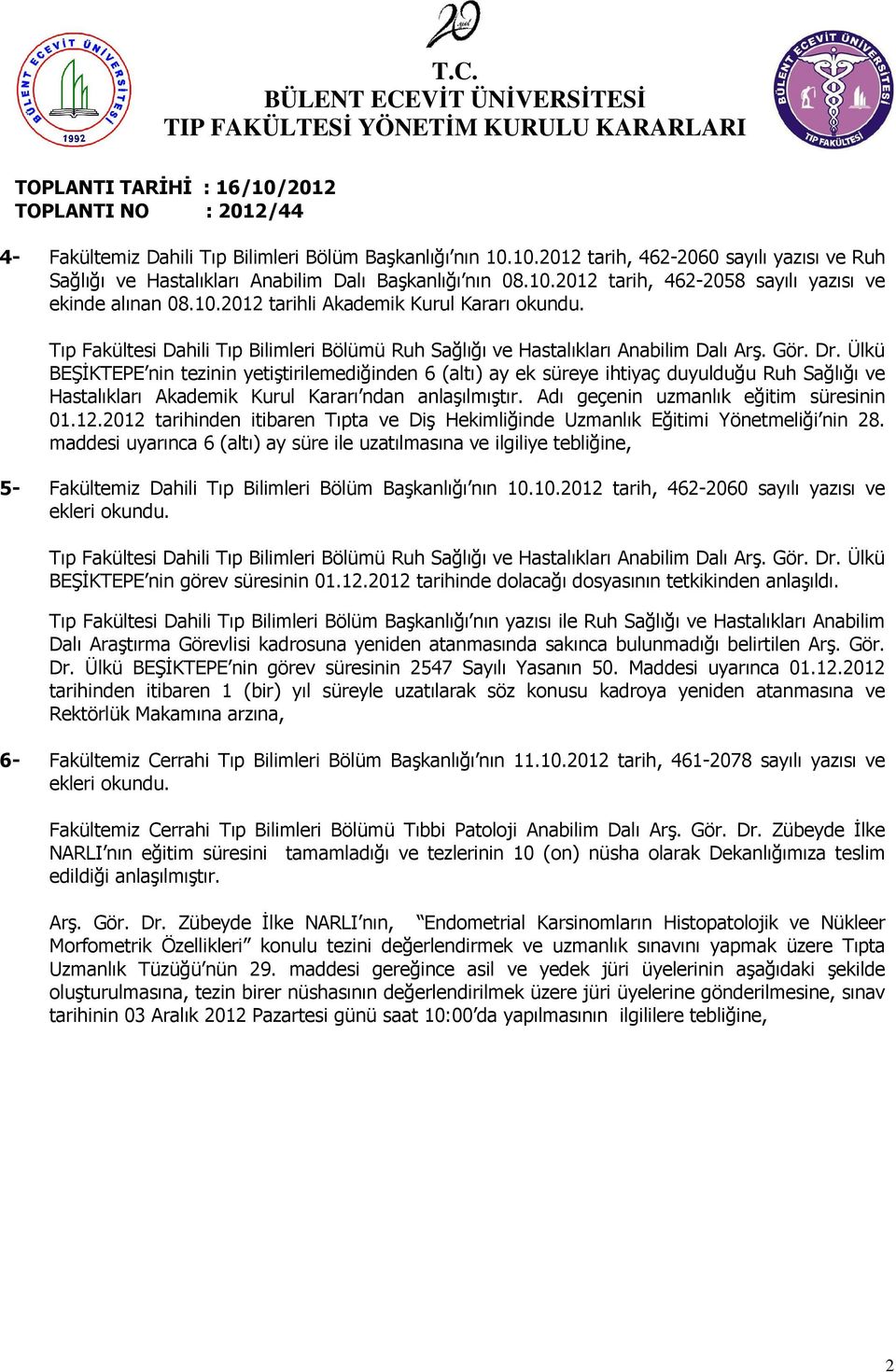 Ülkü BEŞİKTEPE nin tezinin yetiştirilemediğinden 6 (altı) ay ek süreye ihtiyaç duyulduğu Ruh Sağlığı ve Hastalıkları Akademik Kurul Kararı ndan anlaşılmıştır. Adı geçenin uzmanlık eğitim süresinin 01.