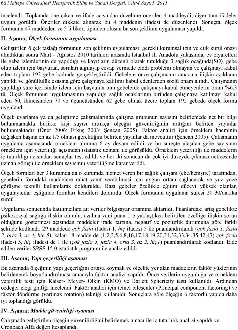 Aşama; Ölçek formunun uygulaması Geliştirilen ölçek taslağı formunun son şeklinin uygulaması; gerekli kurumsal izin ve etik kurul onayı alındıktan sonra Mart - Ağustos 2010 tarihleri arasında