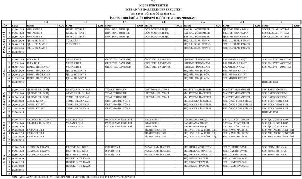 0-19.3 MUHASEBE I GENEL İKTİSAT I DÖN. SONU MUH. İŞL DÖN. SONU MUH. İŞL SAYISAL YÖNTEMLER İŞLETME FİNANSMANI SEÇ.ULUSLAR. İKTİSAT 19.-20.30 İŞL. ve EK. MAT. I TÜRK DİLİ I SEÇ. ULUSLAR. FİNANS SEÇ.