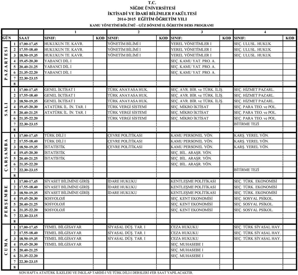 -20.30 YABANCI DİL I SEÇ. KAMU YAT. PRO. A. 20.0-21.2 YABANCI DİL I SEÇ. KAMU YAT. PRO. A. 6 21.3-22.20 YABANCI DİL I SEÇ. KAMU YAT. PRO. A. 7 22.30-23.1 1 17.00-17. GENEL İKTİSAT I TÜRK ANAYASA HUK.