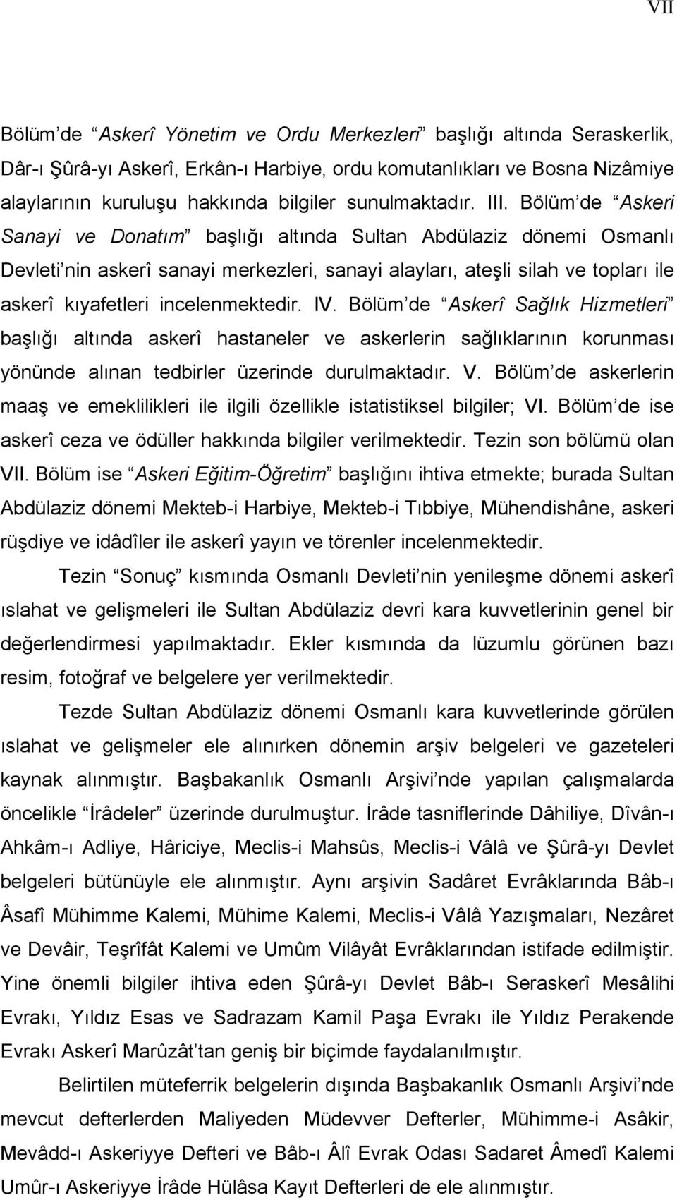 Bölüm de Askeri Sanayi ve Donatım başlığı altında Sultan Abdülaziz dönemi Osmanlı Devleti nin askerî sanayi merkezleri, sanayi alayları, ateşli silah ve topları ile askerî kıyafetleri incelenmektedir.