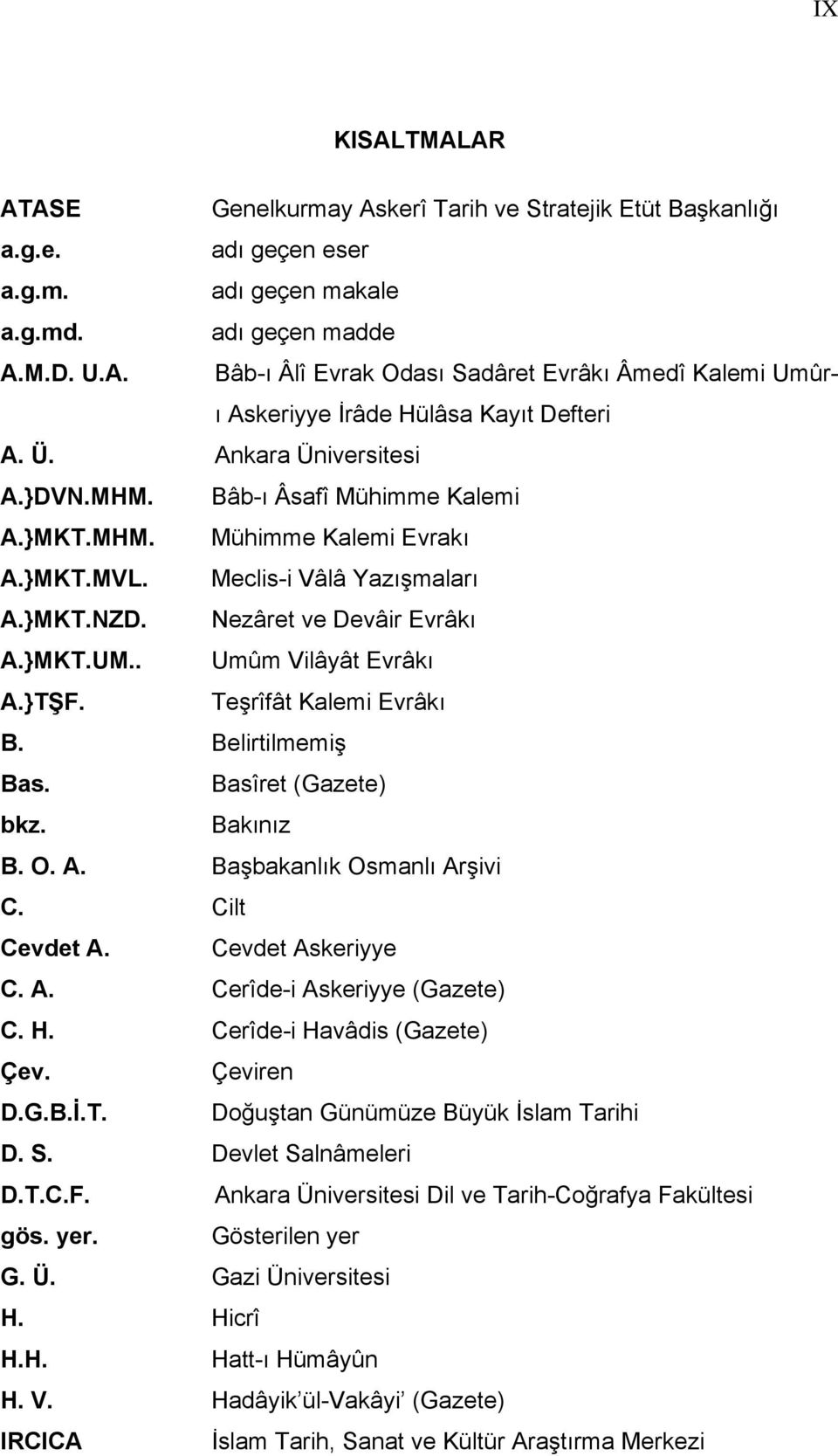 . Umûm Vilâyât Evrâkı A.}TŞF. Teşrîfât Kalemi Evrâkı B. Belirtilmemiş Bas. Basîret (Gazete) bkz. Bakınız B. O. A. Başbakanlık Osmanlı Arşivi C. Cilt Cevdet A. Cevdet Askeriyye C. A. Cerîde-i Askeriyye (Gazete) C.