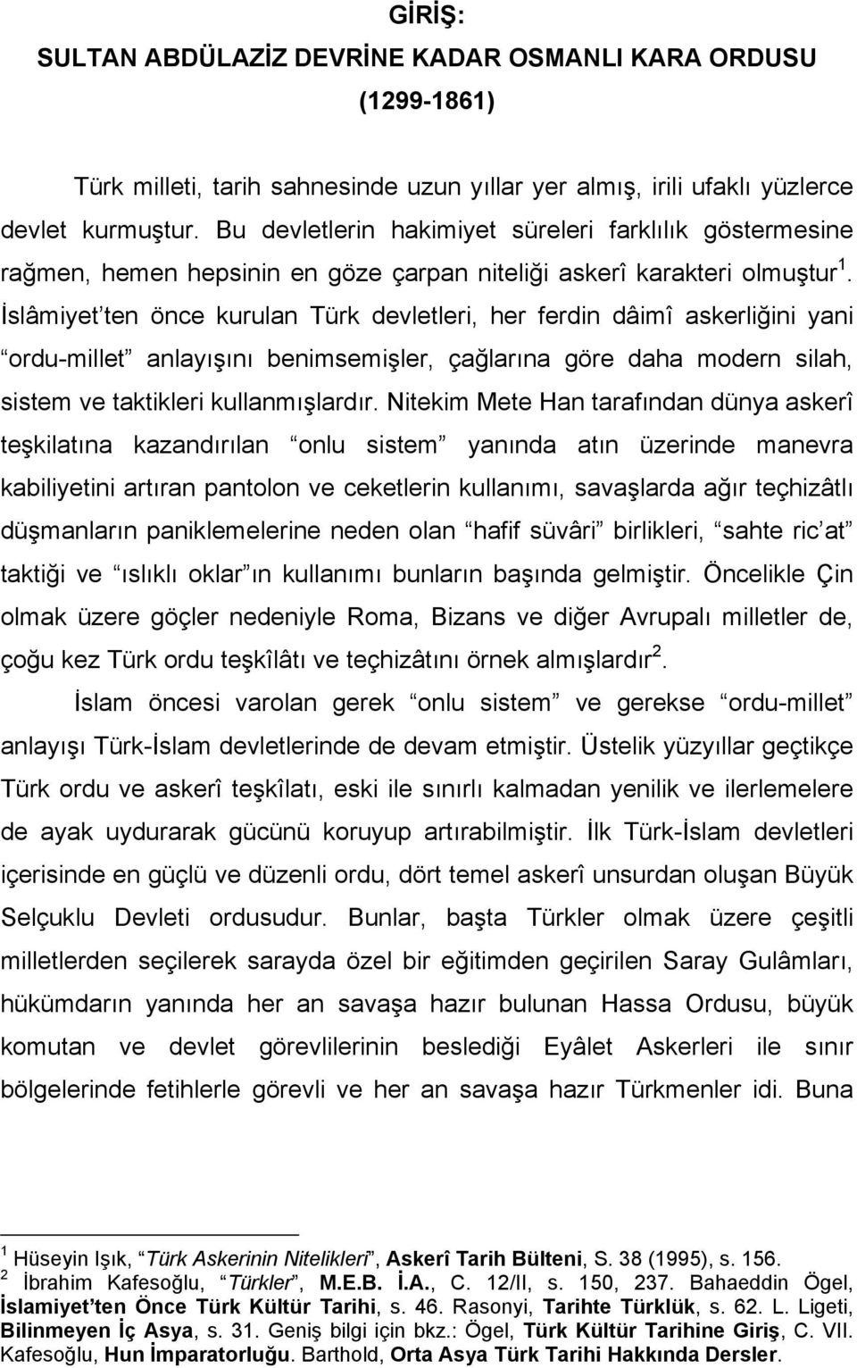 İslâmiyet ten önce kurulan Türk devletleri, her ferdin dâimî askerliğini yani ordu-millet anlayışını benimsemişler, çağlarına göre daha modern silah, sistem ve taktikleri kullanmışlardır.