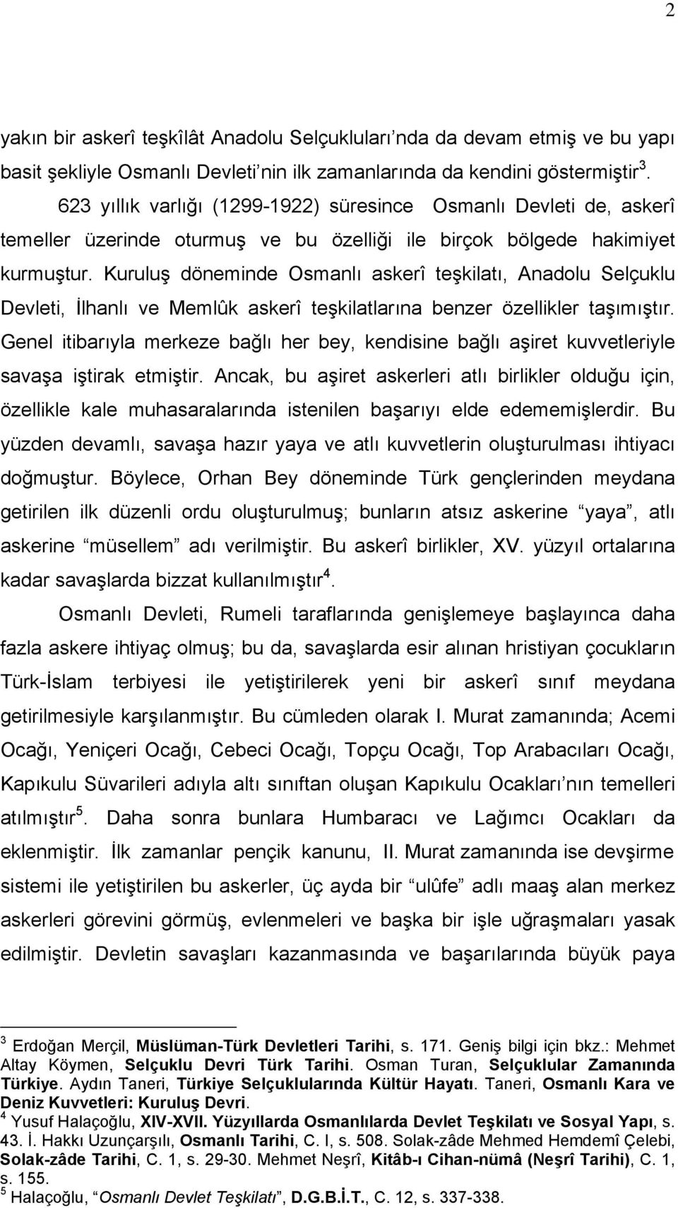 Kuruluş döneminde Osmanlı askerî teşkilatı, Anadolu Selçuklu Devleti, İlhanlı ve Memlûk askerî teşkilatlarına benzer özellikler taşımıştır.