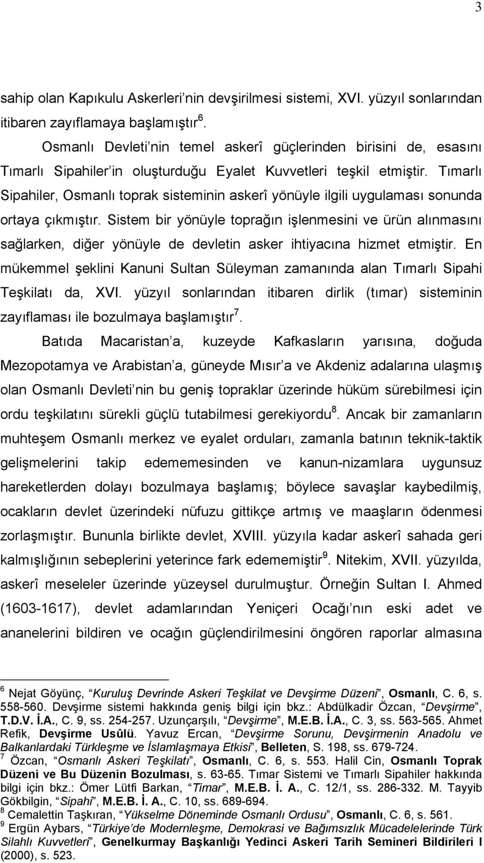 Tımarlı Sipahiler, Osmanlı toprak sisteminin askerî yönüyle ilgili uygulaması sonunda ortaya çıkmıştır.